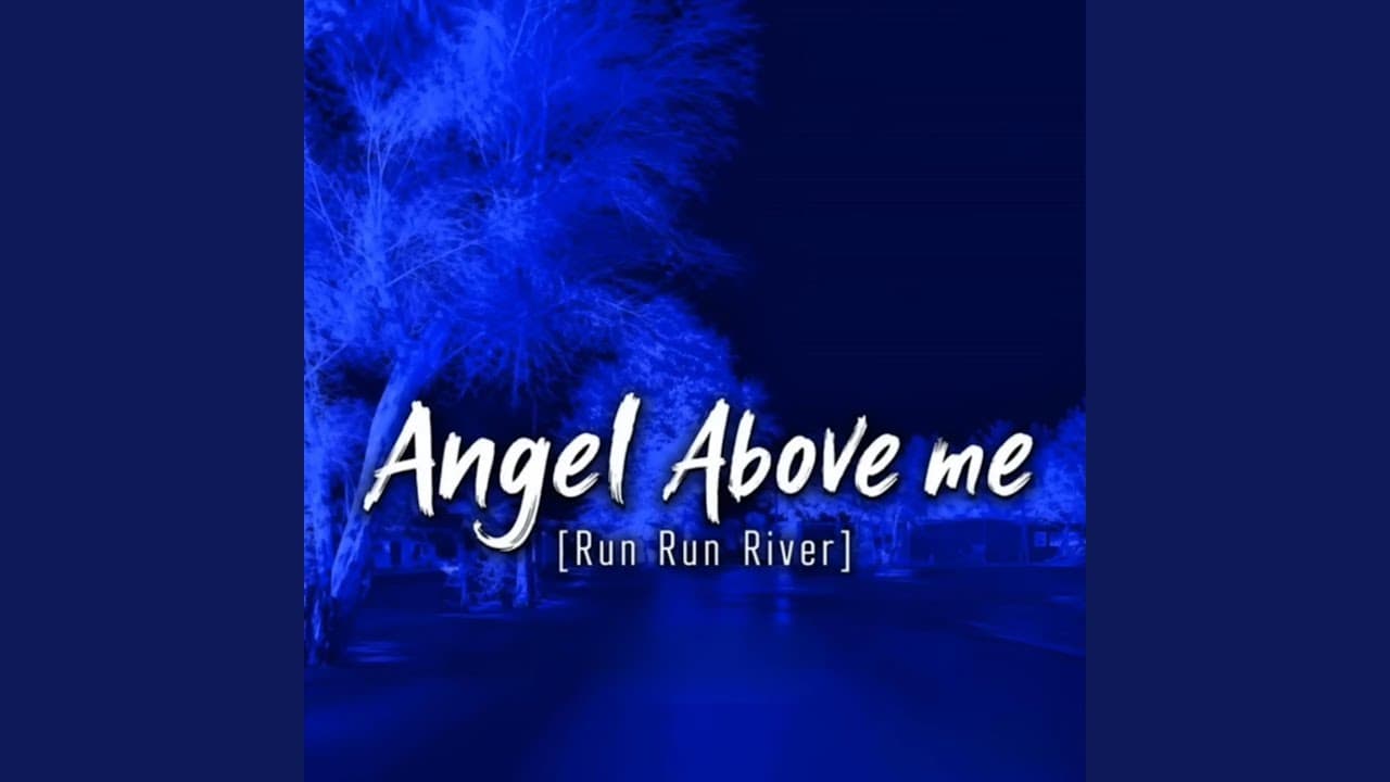ANGLE ABOVE ME RUN RUN RIVER