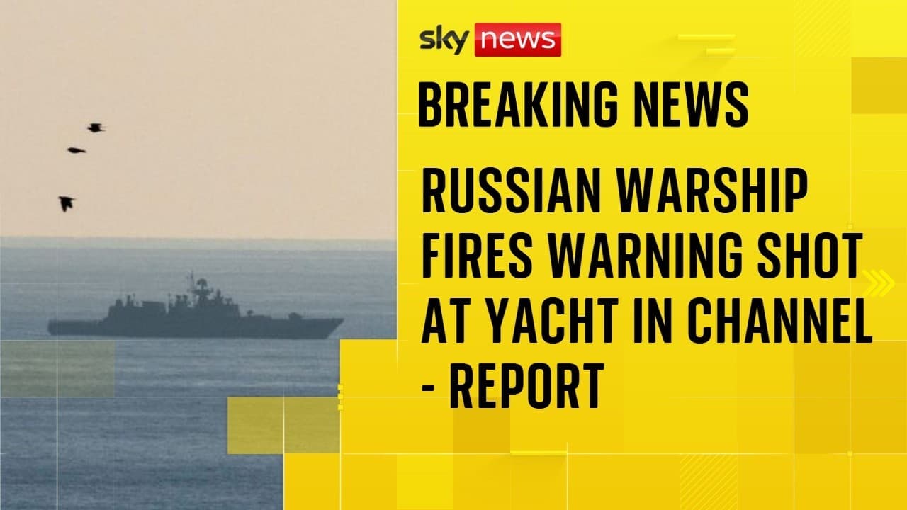 BREAKING: Russian warship reportedly fires warning shot at yacht in English Channel